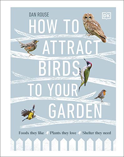 How to Attract Birds to Your Garden: Foods they like, plants they love, shelter they need von DK